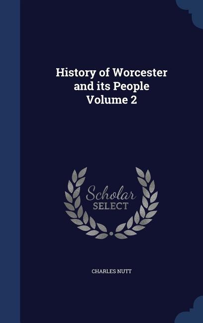 History of Worcester and its People Volume 2