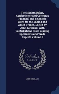 Couverture_The Modern Baker, Confectioner and Caterer; a Practical and Scientific Work for the Baking and Allied Trades. Edited by John Kirkland. With Contributions From Leading Specialists and Trade Experts Volume 5