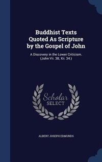 Buddhist Texts Quoted As Scripture by the Gospel of John: A Discovery in the Lower Criticism. (John Vii. 38; Xii. 34.)