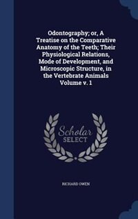 Front cover_Odontography; or, A Treatise on the Comparative Anatomy of the Teeth; Their Physiological Relations, Mode of Development, and Microscopic Structure, in the Vertebrate Animals Volume v. 1