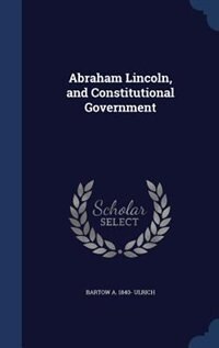 Front cover_Abraham Lincoln, and Constitutional Government