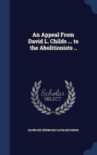 Front cover_An Appeal From David L. Childs ... to the Abolitionists ..