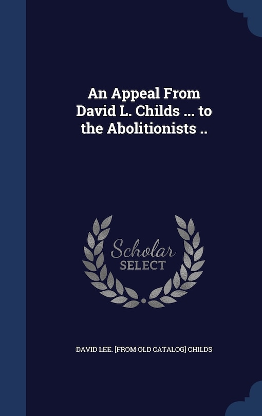 Front cover_An Appeal From David L. Childs ... to the Abolitionists ..