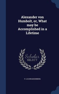 Front cover_Alexander von Humbolt, or, What may be Accomplished in a Lifetime