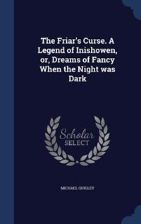 Front cover_The Friar's Curse. A Legend of Inishowen, or, Dreams of Fancy When the Night was Dark