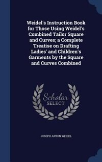 Couverture_Weidel's Instruction Book for Those Using Weidel's Combined Tailor Square and Curves; a Complete Treatise on Drafting Ladies' and Children's Garments by the Square and Curves Combined