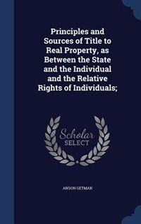 Front cover_Principles and Sources of Title to Real Property, as Between the State and the Individual and the Relative Rights of Individuals;