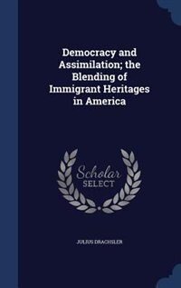 Democracy and Assimilation; the Blending of Immigrant Heritages in America