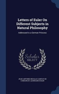 Letters of Euler On Different Subjects in Natural Philosophy: Addressed to a German Princess