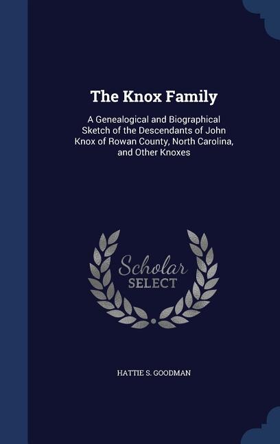 The Knox Family: A Genealogical and Biographical Sketch of the Descendants of John Knox of Rowan County, North Carol