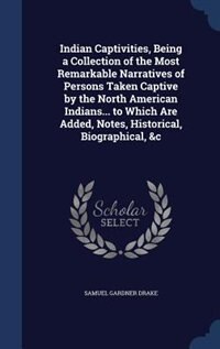 Couverture_Indian Captivities, Being a Collection of the Most Remarkable Narratives of Persons Taken Captive by the North American Indians... to Which Are Added, Notes, Historical, Biographical, &c