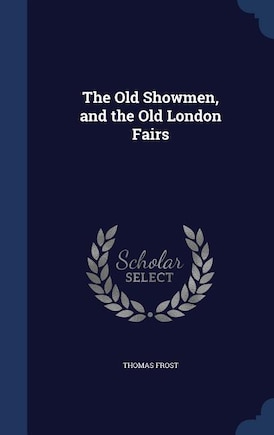 The Old Showmen, and the Old London Fairs