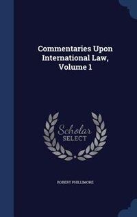 Front cover_Commentaries Upon International Law, Volume 1
