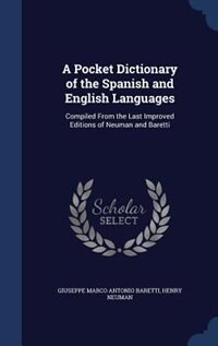 A Pocket Dictionary of the Spanish and English Languages: Compiled From the Last Improved Editions of Neuman and Baretti