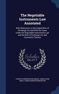 The Negotiable Instruments Law Annotated: With References to the English Bills of Exchange Act and With the Cases Under the Negotiable Instru