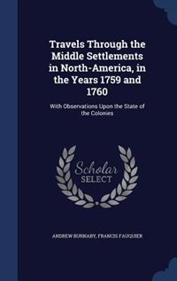 Travels Through the Middle Settlements in North-America, in the Years 1759 and 1760: With Observations Upon the State of the Colonies