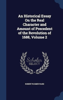 Couverture_An Historical Essay On the Real Character and Amount of Precedent of the Revolution of 1688, Volume 2