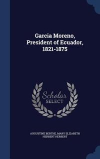 Couverture_Garcia Moreno, President of Ecuador, 1821-1875