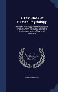A Text-Book of Human Physiology: Including Histology and Microscopical Anatomy, With Special Reference to the Requirements of Practi