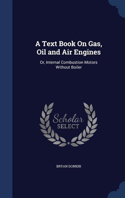 A Text Book On Gas, Oil and Air Engines: Or, Internal Combustion Motors Without Boiler
