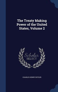 The Treaty Making Power of the United States, Volume 2