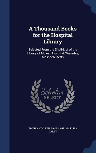 A Thousand Books for the Hospital Library: Selected From the Shelf-List of the Library of Mclean Hospital, Waverley, Massachusetts