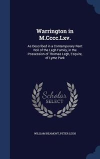 Warrington in M.Cccc.Lxv.: As Described in a Contemporary Rent Roll of the Legh Family, in the Possession of Thomas Legh, Esqu