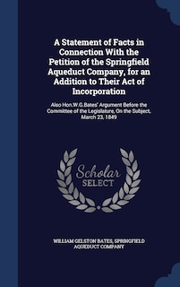 Front cover_A Statement of Facts in Connection With the Petition of the Springfield Aqueduct Company, for an Addition to Their Act of Incorporation