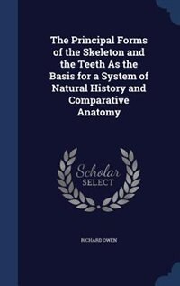 Couverture_The Principal Forms of the Skeleton and the Teeth As the Basis for a System of Natural History and Comparative Anatomy