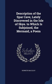 Couverture_Description of the Spar Cave, Lately Discovered in the Isle of Skye. to Which Is Subjoined, the Mermaid, a Poem
