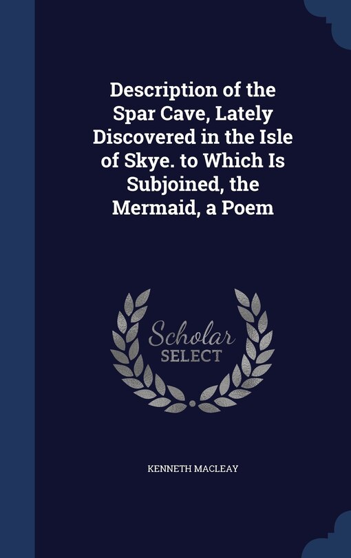 Couverture_Description of the Spar Cave, Lately Discovered in the Isle of Skye. to Which Is Subjoined, the Mermaid, a Poem