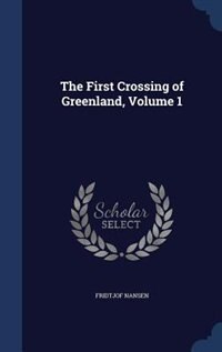 The First Crossing of Greenland, Volume 1