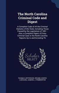 The North Carolina Criminal Code and Digest: A Complete Code of All the Criminal Statutes of the State, Including Those Passed by the Legislatur