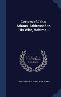 Couverture_Letters of John Adams, Addressed to His Wife, Volume 1