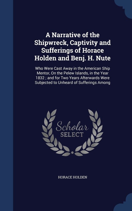Front cover_A Narrative of the Shipwreck, Captivity and Sufferings of Horace Holden and Benj. H. Nute