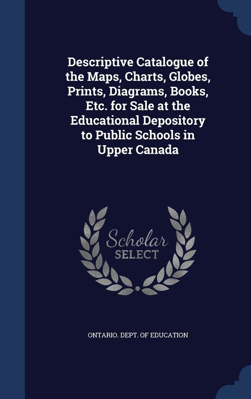 Front cover_Descriptive Catalogue of the Maps, Charts, Globes, Prints, Diagrams, Books, Etc. for Sale at the Educational Depository to Public Schools in Upper Canada