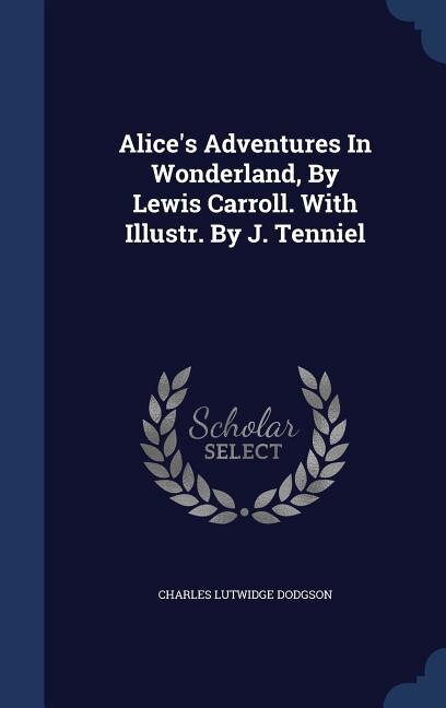 Couverture_Alice's Adventures In Wonderland, By Lewis Carroll. With Illustr. By J. Tenniel