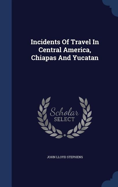 Couverture_Incidents Of Travel In Central America, Chiapas And Yucatan