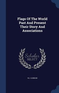 Couverture_Flags Of The World Past And Present Their Story And Associations