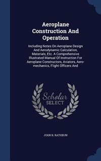 Aeroplane Construction And Operation: Including Notes On Aeroplane Design And Aerodynamic Calculation, Materials, Etc. A Comprehensive Il