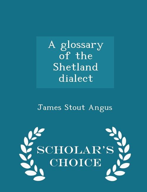 A glossary of the Shetland dialect  - Scholar's Choice Edition