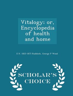 Vitalogy; or, Encyclopedia of health and home  - Scholar's Choice Edition