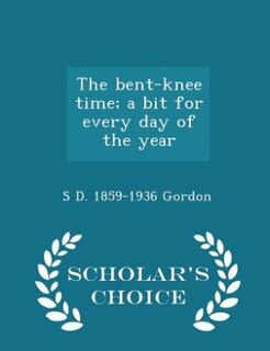 The bent-knee time; a bit for every day of the year  - Scholar's Choice Edition