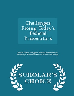 Front cover_Challenges Facing Today's Federal Prosecutors - Scholar's Choice Edition