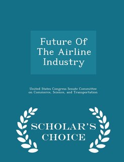 Front cover_Future Of The Airline Industry - Scholar's Choice Edition