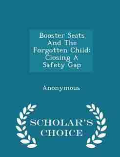Booster Seats And The Forgotten Child: Closing A Safety Gap - Scholar's Choice Edition de United States Congress Senate Committee