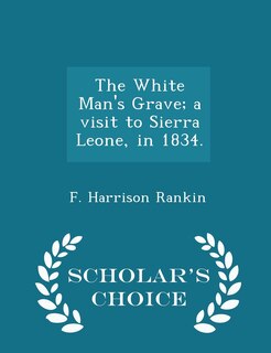 Front cover_The White Man's Grave; a visit to Sierra Leone, in 1834. - Scholar's Choice Edition