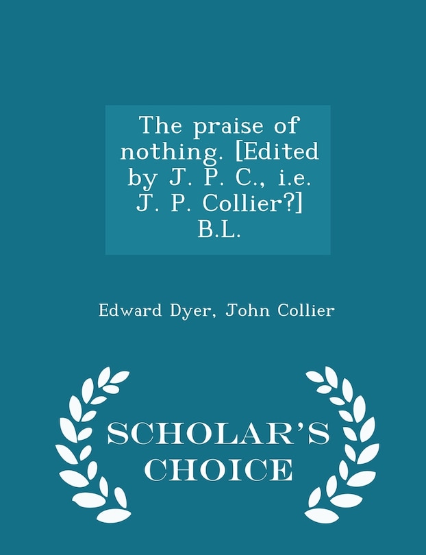 Front cover_The praise of nothing. [Edited by J. P. C., i.e. J. P. Collier?] B.L. - Scholar's Choice Edition