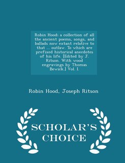 Front cover_Robin Hood; a collection of all the ancient poems, songs, and ballads now extant relative to that ... outlaw. To which are prefixed historical anecdotes of his life. [Edited by J. Ritson. With wood engravings by Thomas Bewick.] Vol. I. - Scholar's Choice