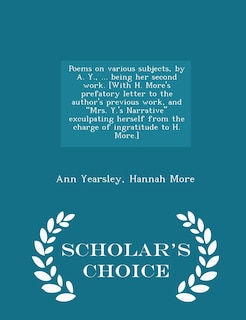 Couverture_Poems on Various Subjects, by A. Y., ... Being Her Second Work. [with H. More's Prefatory Letter to the Author's Previous Work, and Mrs. Y.'s Narrative Exculpating Herself from the Charge of Ingratitude to H. More.] - Scholar's Choice Edition